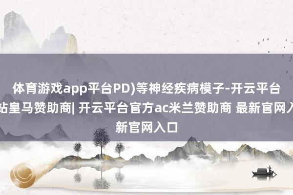 体育游戏app平台PD)等神经疾病模子-开云平台网站皇马赞助商| 开云平台官方ac米兰赞助商 最新官网入口