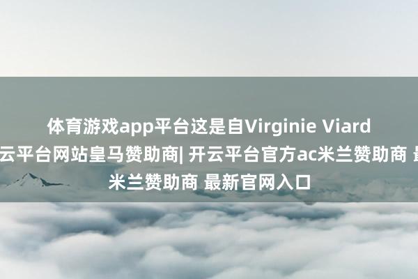 体育游戏app平台这是自Virginie Viard离任之后-开云平台网站皇马赞助商| 开云平台官方ac米兰赞助商 最新官网入口