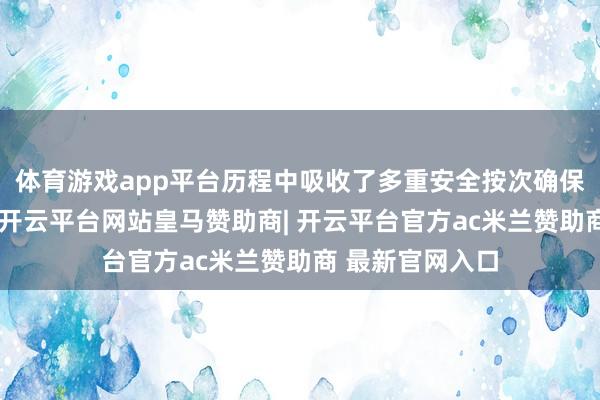 体育游戏app平台历程中吸收了多重安全按次确保用户支付安全-开云平台网站皇马赞助商| 开云平台官方ac米兰赞助商 最新官网入口